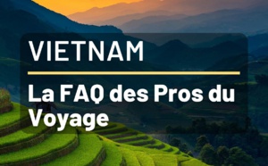 Vacances au Vietnam - FAQ pour Agents de Voyages