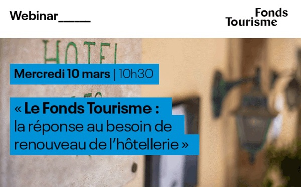 Webinar : "Le Fonds Tourisme : la réponse au besoin de renouveau de l’hôtellerie"